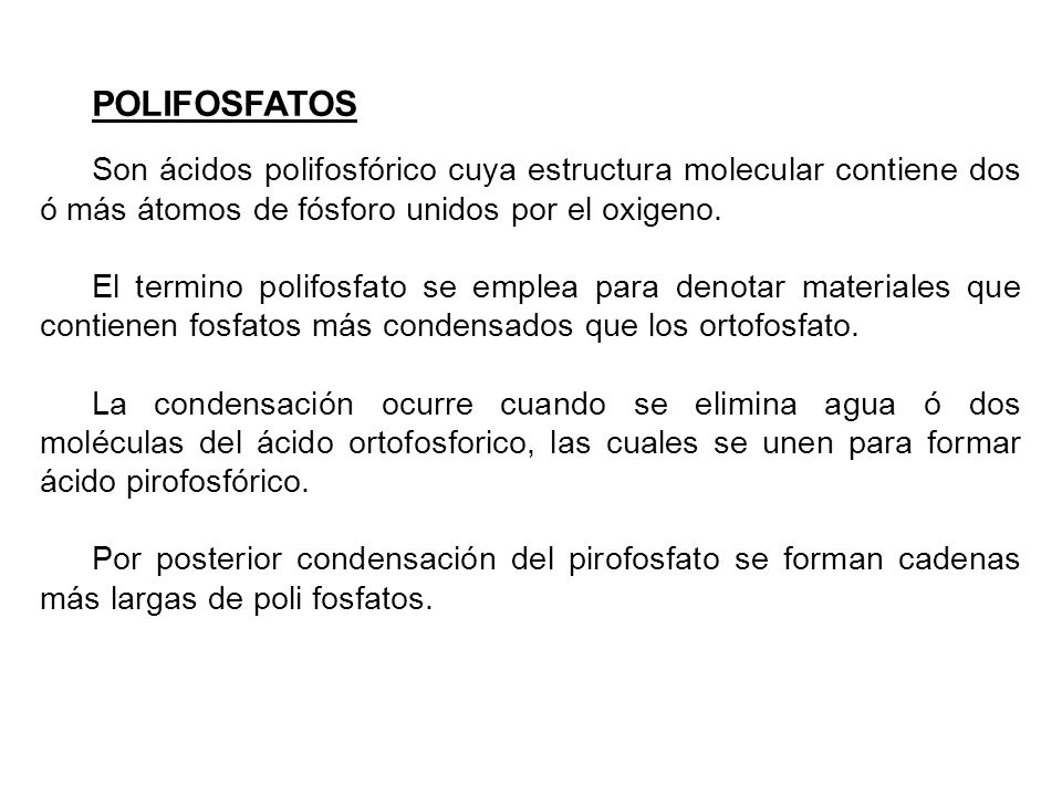 POLIFOSFATOS Son ácidos polifosfórico cuya estructura molecular contiene dos ó más átomos de fósforo unidos por el oxigeno.