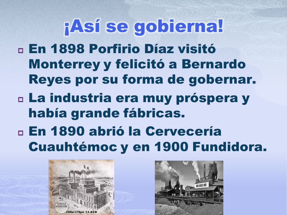 ¡Así se gobierna! En 1898 Porfirio Díaz visitó Monterrey y felicitó a Bernardo Reyes por su forma de gobernar.