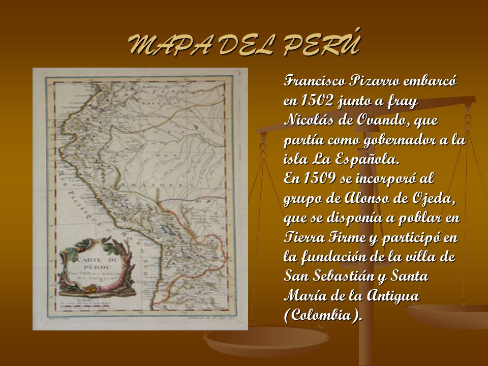 MAPA DEL PERÚ Francisco Pizarro embarcó en 1502 junto a fray Nicolás de Ovando, que partía como gobernador a la isla La Española.