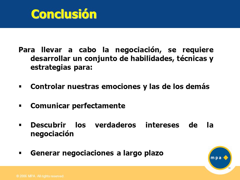 Conclusión Para llevar a cabo la negociación, se requiere desarrollar un conjunto de habilidades, técnicas y estrategias para: