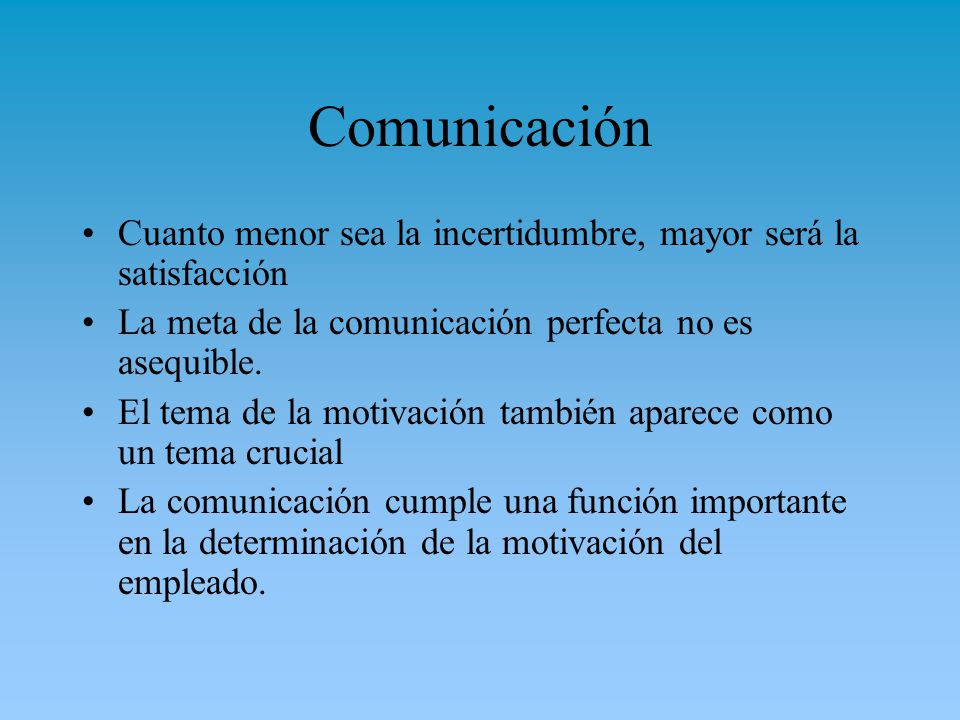 Comunicación Cuanto menor sea la incertidumbre, mayor será la satisfacción. La meta de la comunicación perfecta no es asequible.
