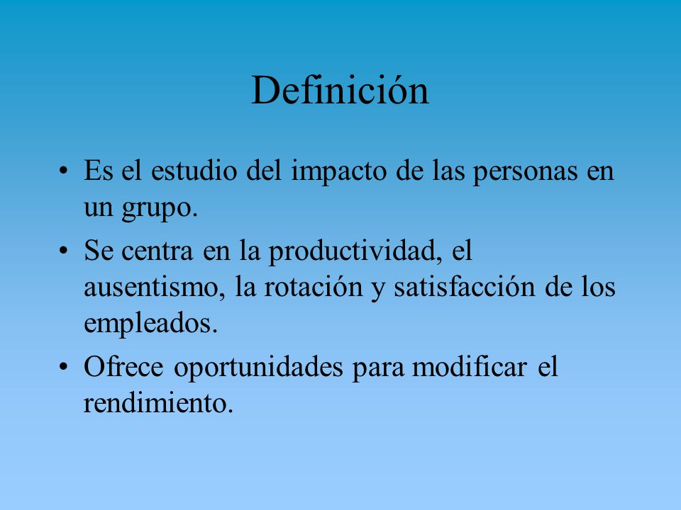 Definición Es el estudio del impacto de las personas en un grupo.