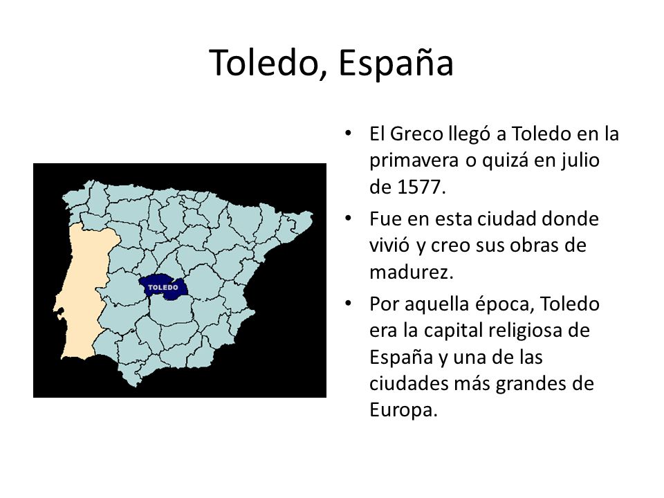 Toledo, España El Greco llegó a Toledo en la primavera o quizá en julio de Fue en esta ciudad donde vivió y creo sus obras de madurez.