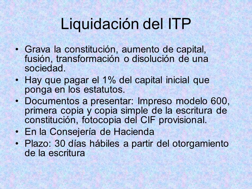 Liquidación del ITP Grava la constitución, aumento de capital, fusión, transformación o disolución de una sociedad.