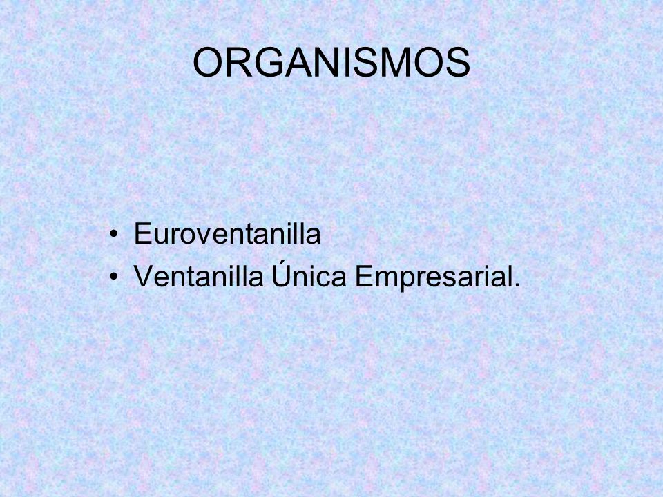 ORGANISMOS Euroventanilla Ventanilla Única Empresarial.
