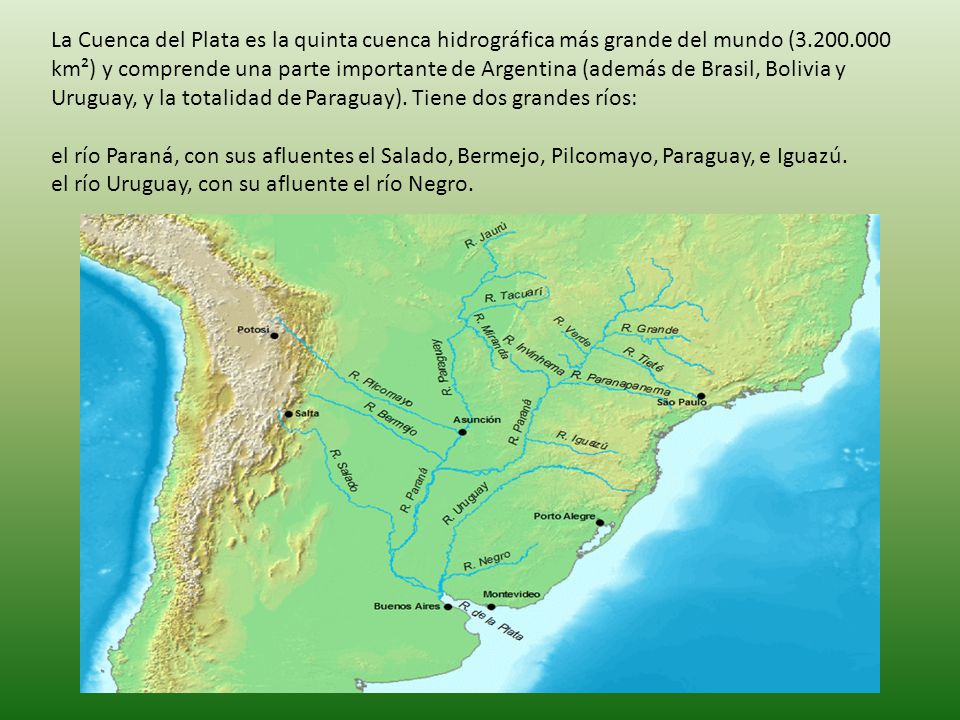 La Cuenca del Plata es la quinta cuenca hidrográfica más grande del mundo ( km²) y comprende una parte importante de Argentina (además de Brasil, Bolivia y Uruguay, y la totalidad de Paraguay). Tiene dos grandes ríos: