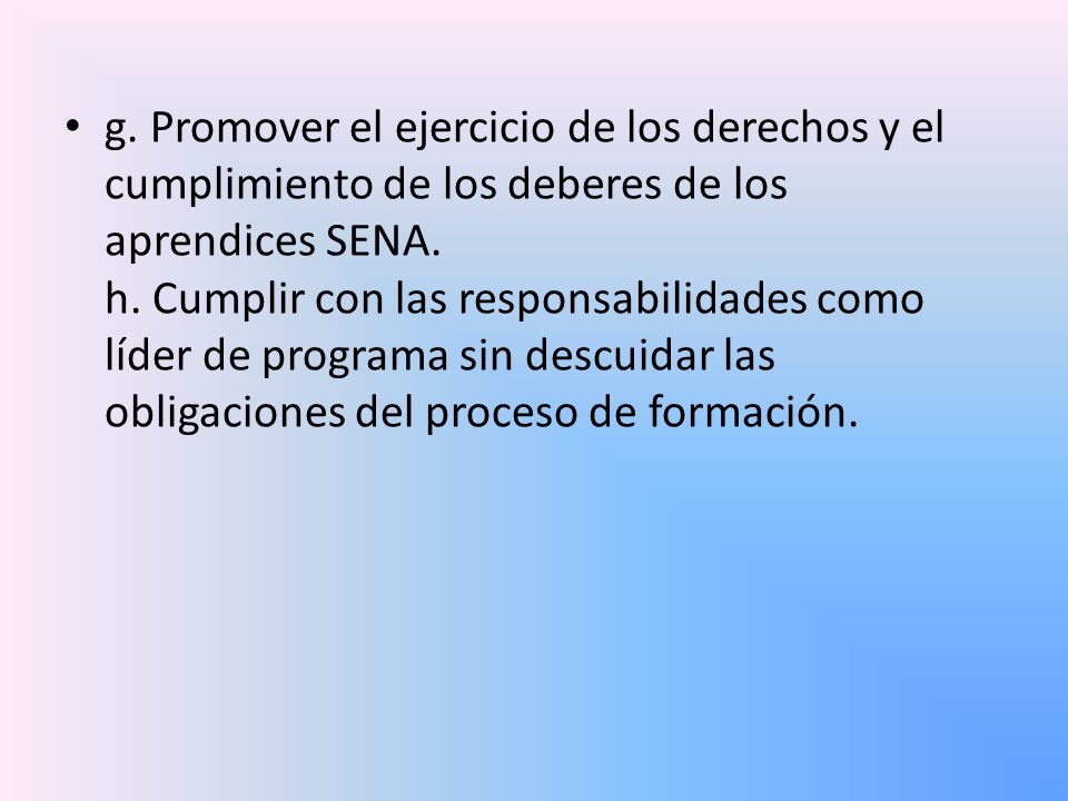 g. Promover el ejercicio de los derechos y el cumplimiento de los deberes de los aprendices SENA.
