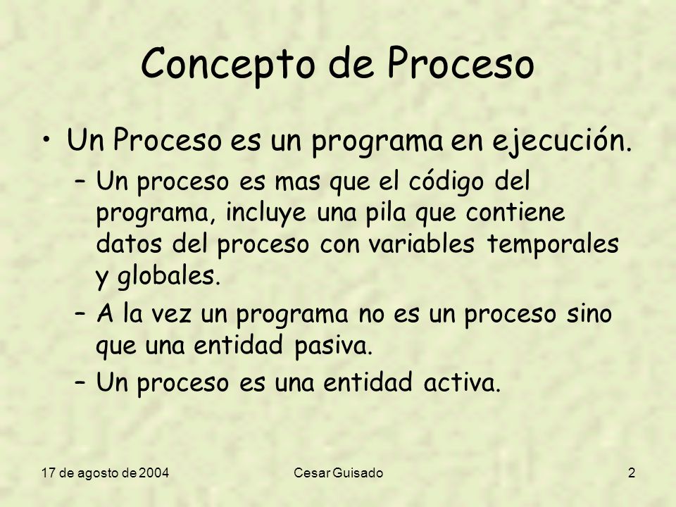 Concepto de Proceso Un Proceso es un programa en ejecución.