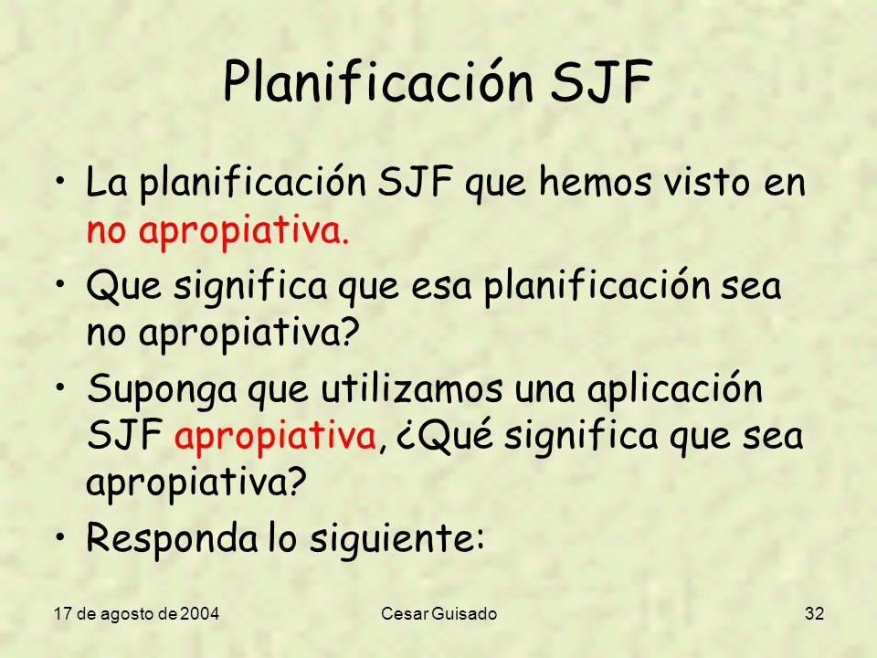 Planificación SJF La planificación SJF que hemos visto en no apropiativa. Que significa que esa planificación sea no apropiativa