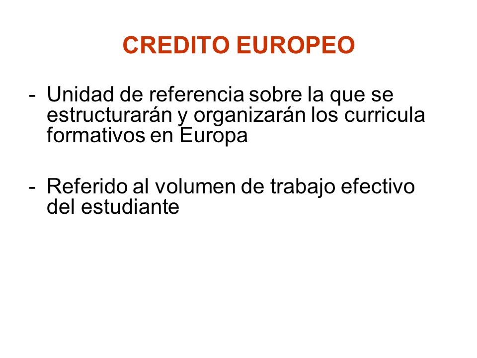 CREDITO EUROPEO Unidad de referencia sobre la que se estructurarán y organizarán los curricula formativos en Europa.