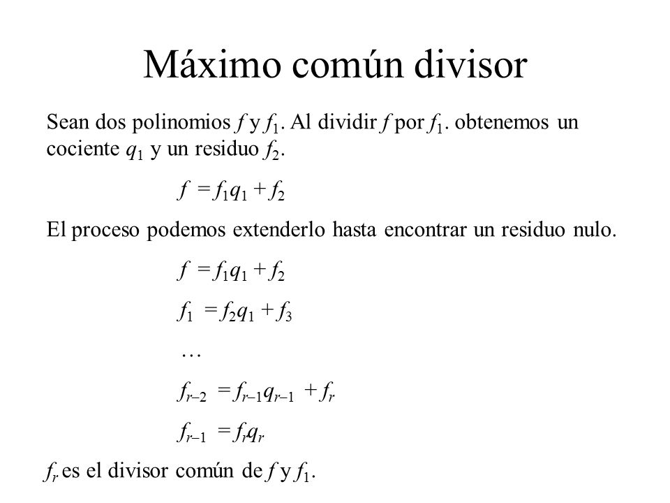 Máximo común divisor Sean dos polinomios f y f1. Al dividir f por f1. obtenemos un cociente q1 y un residuo f2.