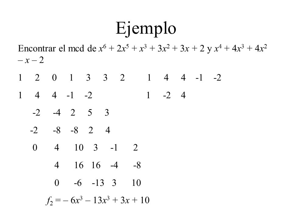 Ejemplo Encontrar el mcd de x6 + 2x5 + x3 + 3x2 + 3x + 2 y x4 + 4x3 + 4x2 – x – 2.