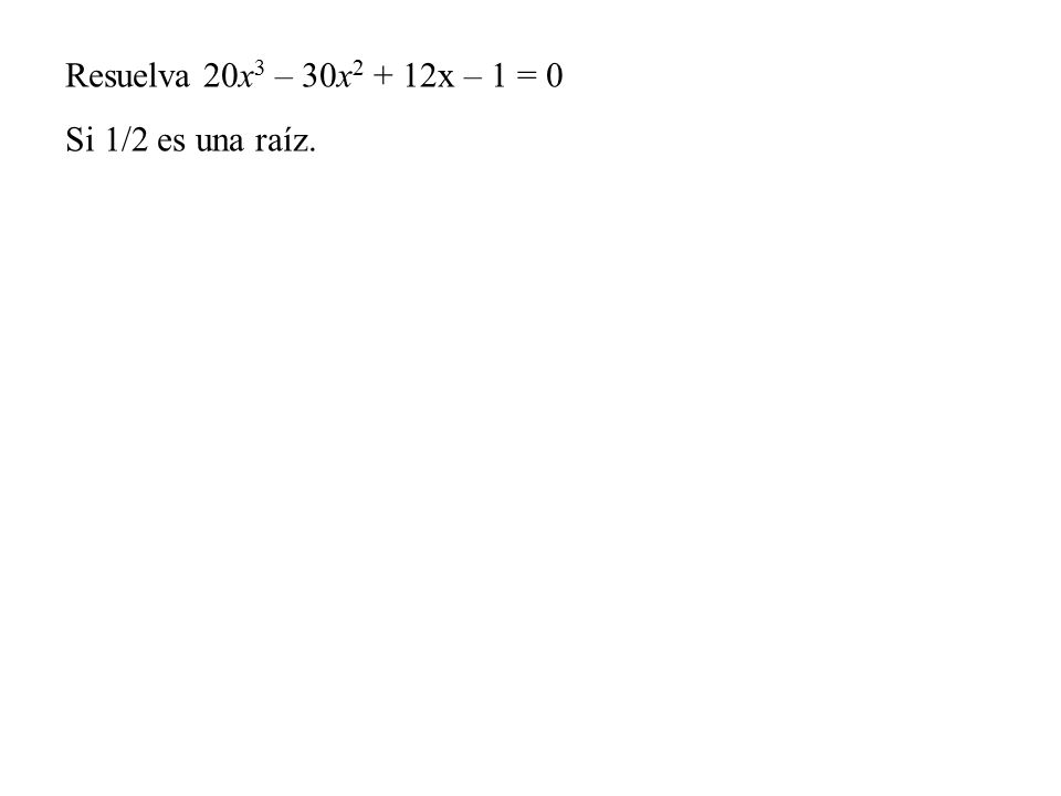 Resuelva 20x3 – 30x2 + 12x – 1 = 0 Si 1/2 es una raíz.