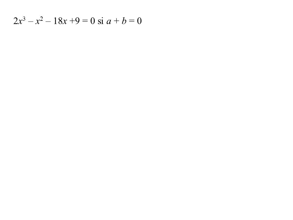 2x3 – x2 – 18x +9 = 0 si a + b = 0