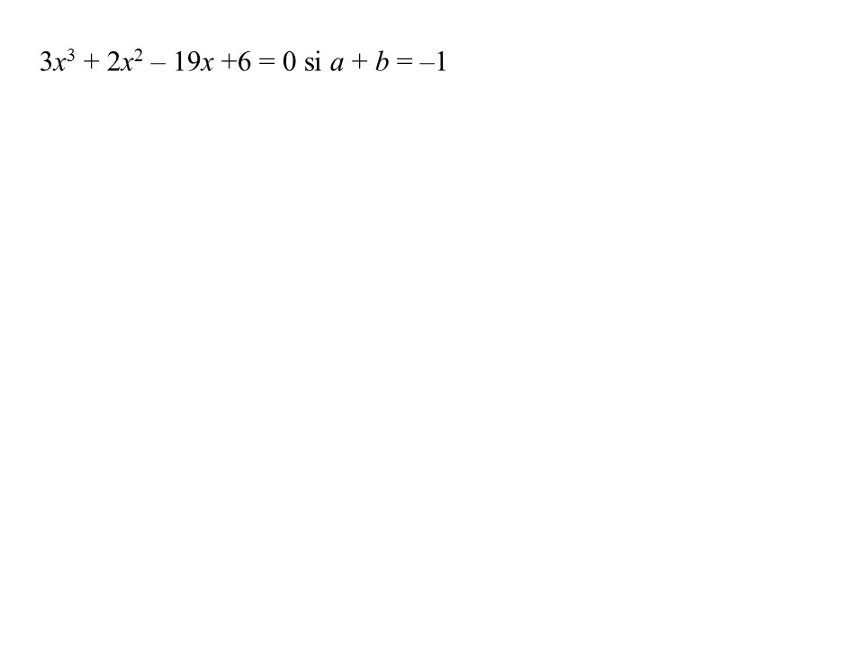 3x3 + 2x2 – 19x +6 = 0 si a + b = –1