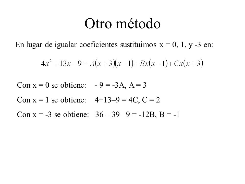 Otro método En lugar de igualar coeficientes sustituimos x = 0, 1, y -3 en: Con x = 0 se obtiene: - 9 = -3A, A = 3.
