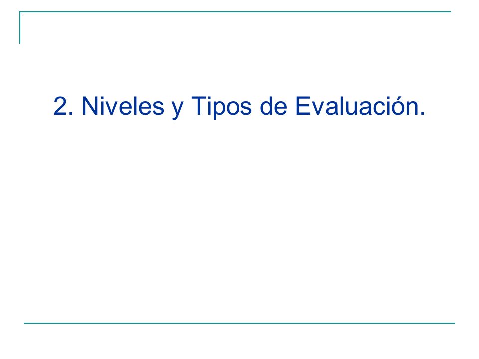 2. Niveles y Tipos de Evaluación.