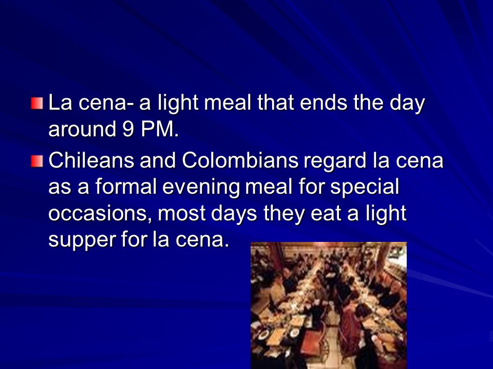 La cena- a light meal that ends the day around 9 PM.