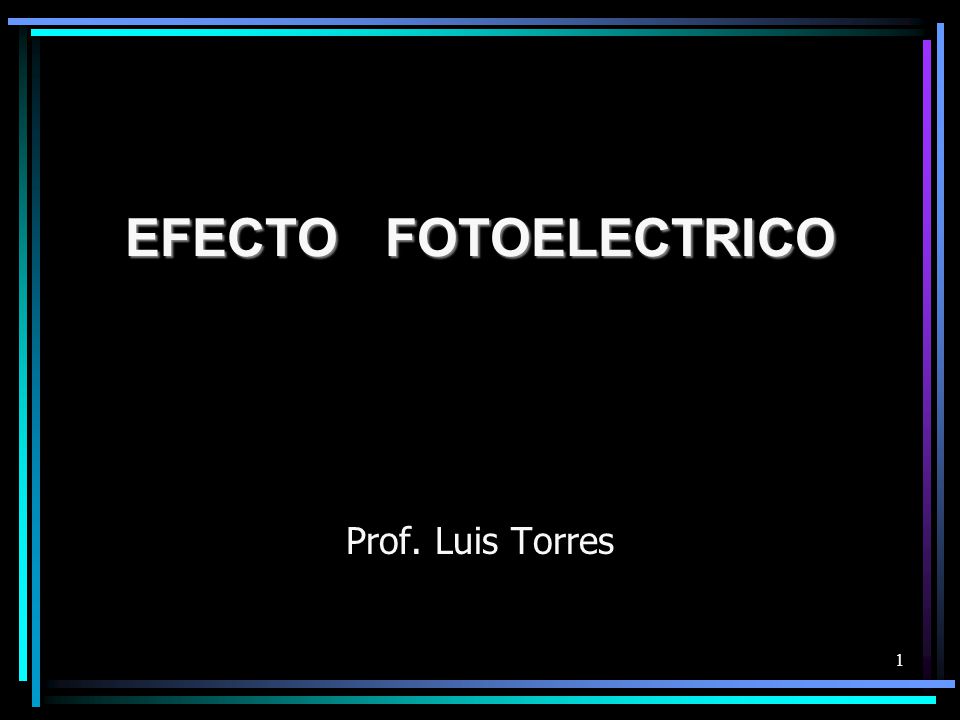 EFECTO FOTOELECTRICO Prof. Luis Torres