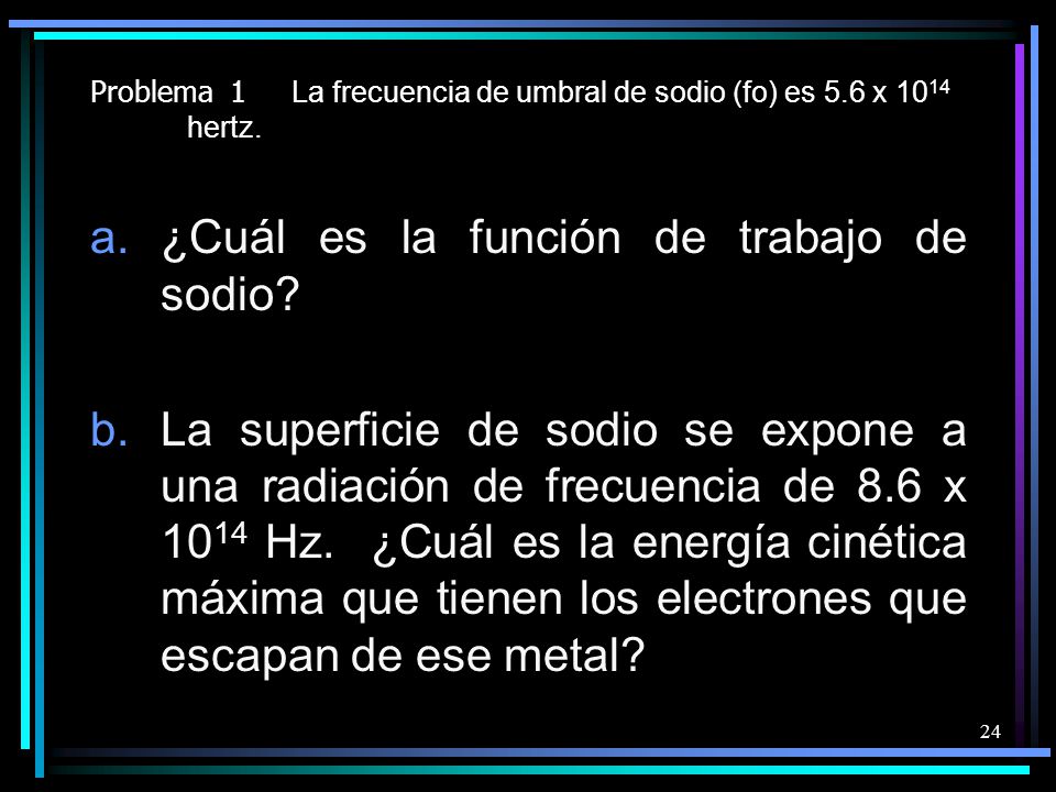 Problema 1 La frecuencia de umbral de sodio (fo) es 5.6 x 1014 hertz.