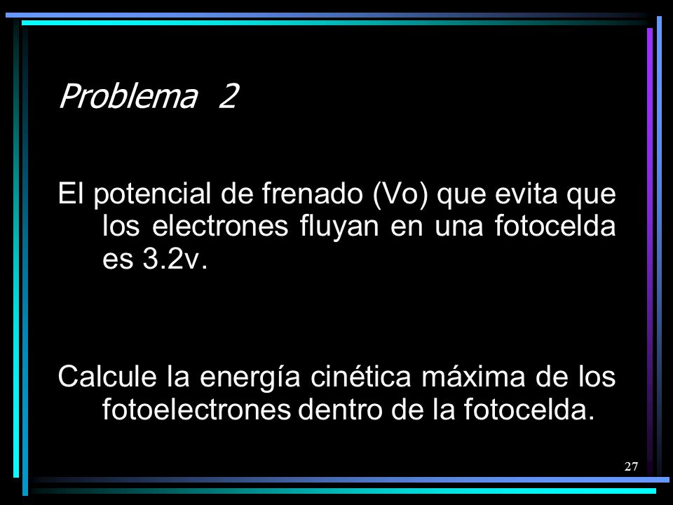 Problema 2 El potencial de frenado (Vo) que evita que los electrones fluyan en una fotocelda es 3.2v.