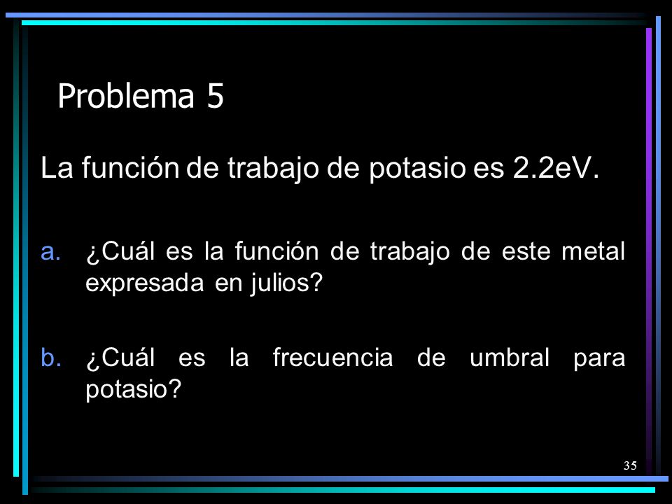 Problema 5 La función de trabajo de potasio es 2.2eV.
