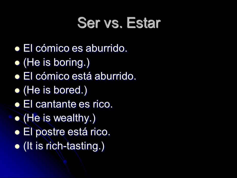 Ser vs. Estar El cómico es aburrido. (He is boring.)