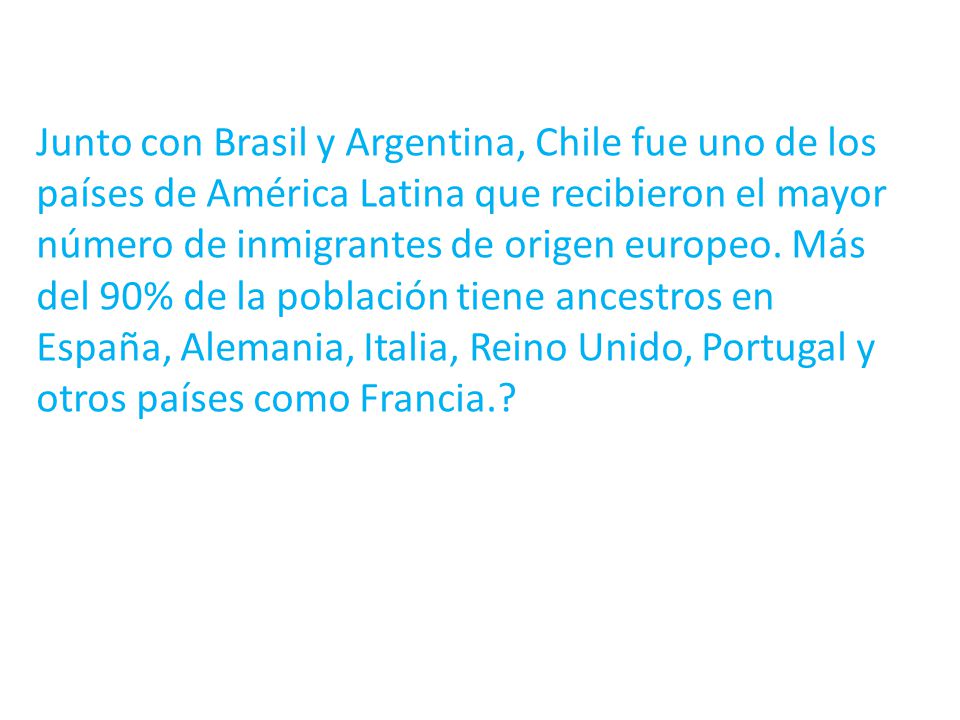 Junto con Brasil y Argentina, Chile fue uno de los países de América Latina que recibieron el mayor número de inmigrantes de origen europeo.