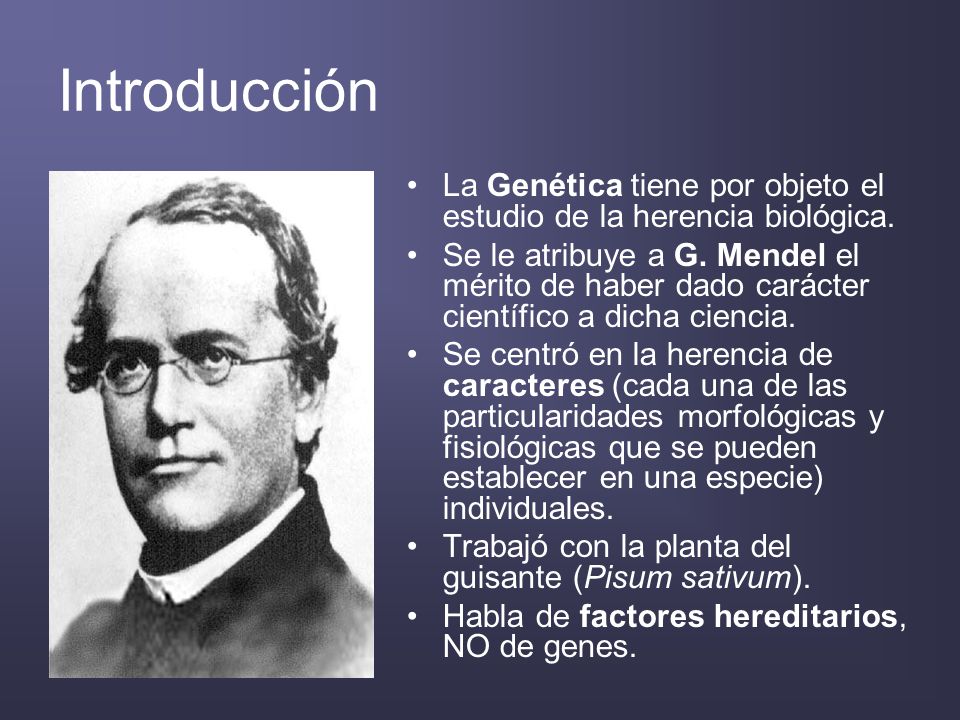 Introducción La Genética tiene por objeto el estudio de la herencia biológica.