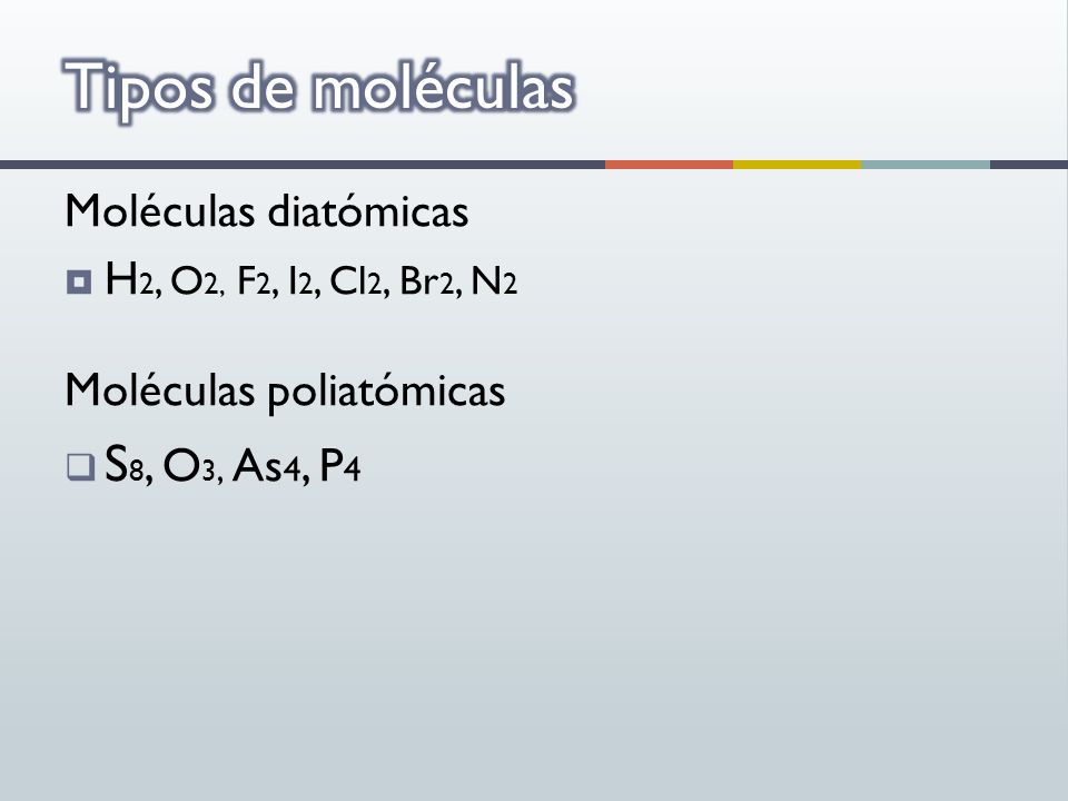 Tipos de moléculas S8, O3, As4, P4 Moléculas diatómicas