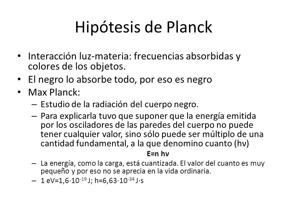 Hipótesis de Planck Interacción luz-materia: frecuencias absorbidas y colores de los objetos. El negro lo absorbe todo, por eso es negro.