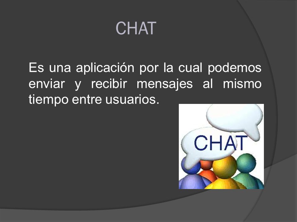 CHAT Es una aplicación por la cual podemos enviar y recibir mensajes al mismo tiempo entre usuarios.