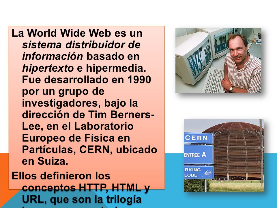 La World Wide Web es un sistema distribuidor de información basado en hipertexto e hipermedia.