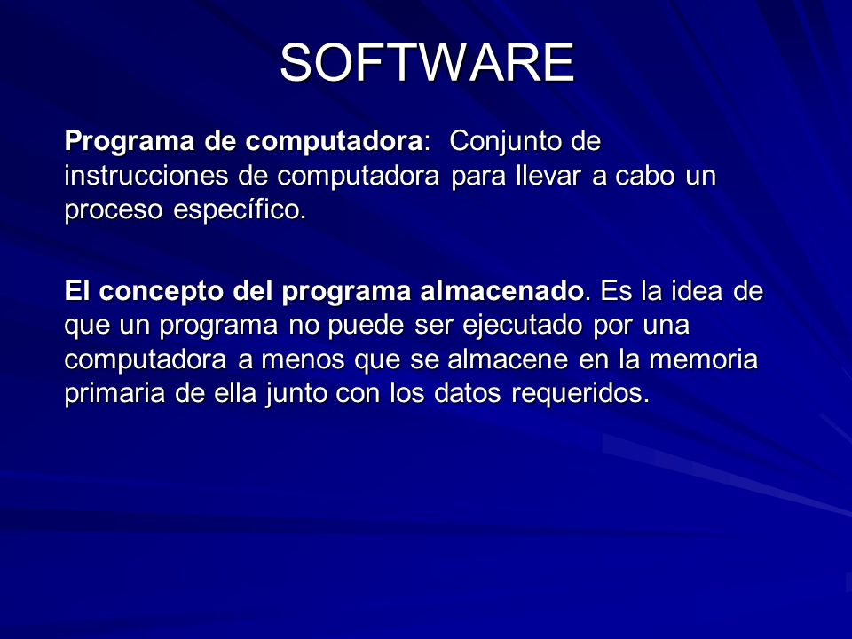 SOFTWARE Programa de computadora: Conjunto de instrucciones de computadora para llevar a cabo un proceso específico.