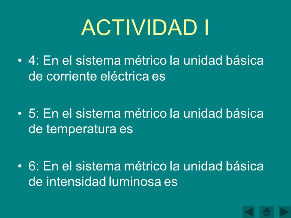 ACTIVIDAD I 4: En el sistema métrico la unidad básica de corriente eléctrica es. 5: En el sistema métrico la unidad básica de temperatura es.