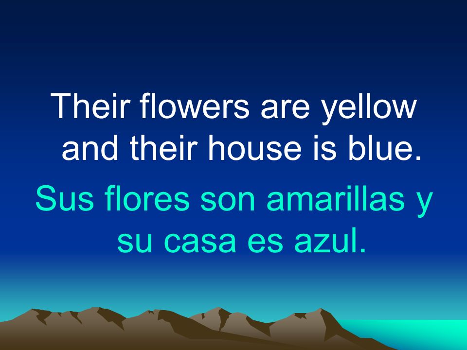Their flowers are yellow and their house is blue.