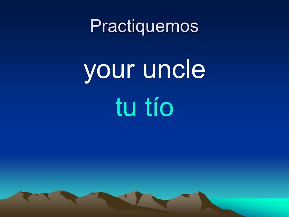 Practiquemos your uncle tu tío
