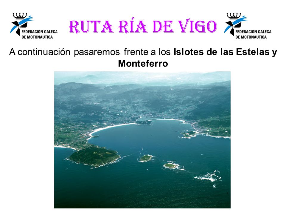 RUTA RÍA DE VIGO A continuación pasaremos frente a los Islotes de las Estelas y Monteferro