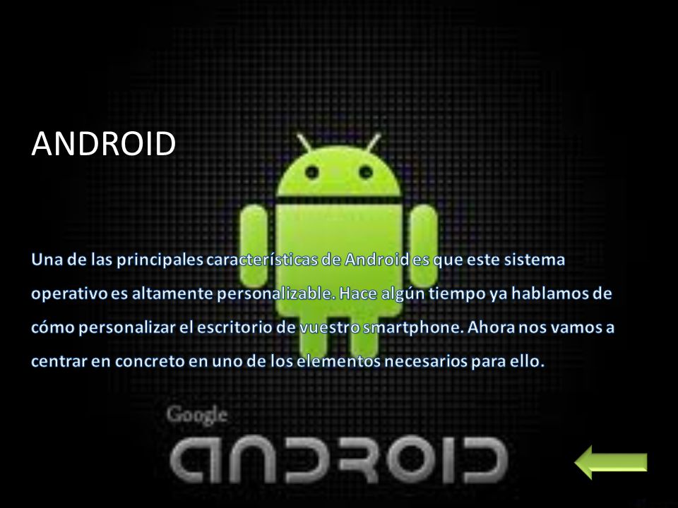 ANDROID Una de las principales características de Android es que este sistema operativo es altamente personalizable.