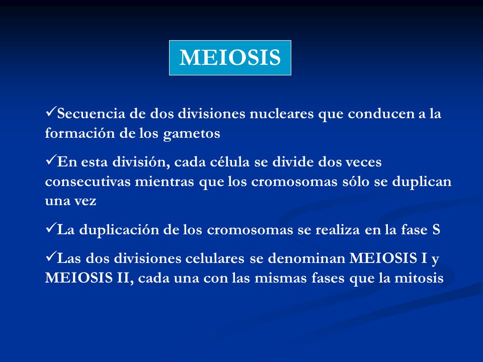 MEIOSIS Secuencia de dos divisiones nucleares que conducen a la formación de los gametos.