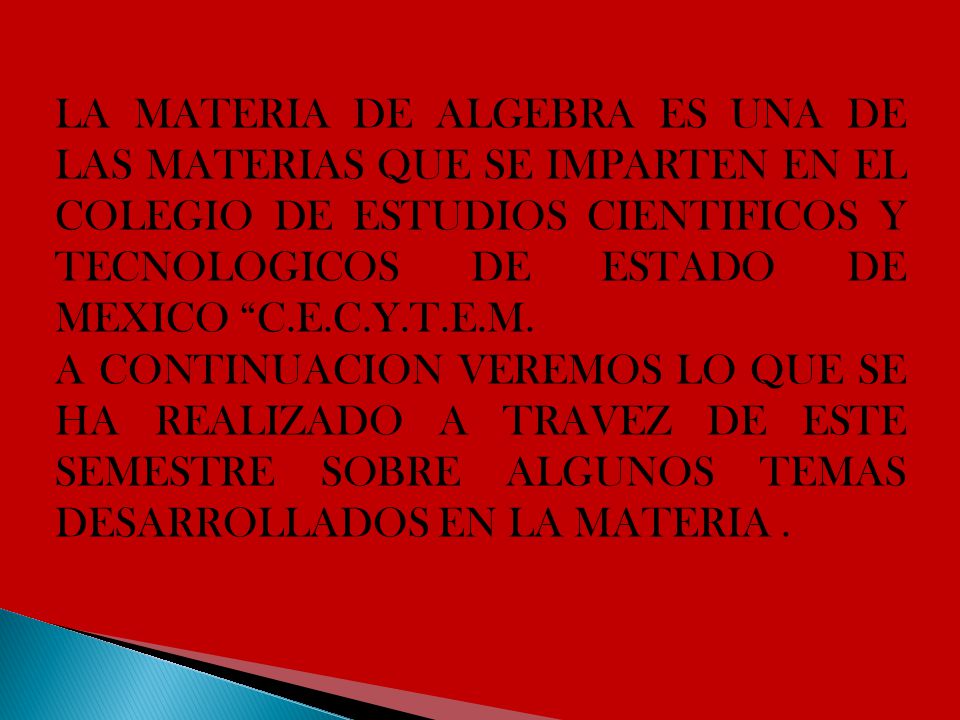 LA MATERIA DE ALGEBRA ES UNA DE LAS MATERIAS QUE SE IMPARTEN EN EL COLEGIO DE ESTUDIOS CIENTIFICOS Y TECNOLOGICOS DE ESTADO DE MEXICO C.E.C.Y.T.E.M.