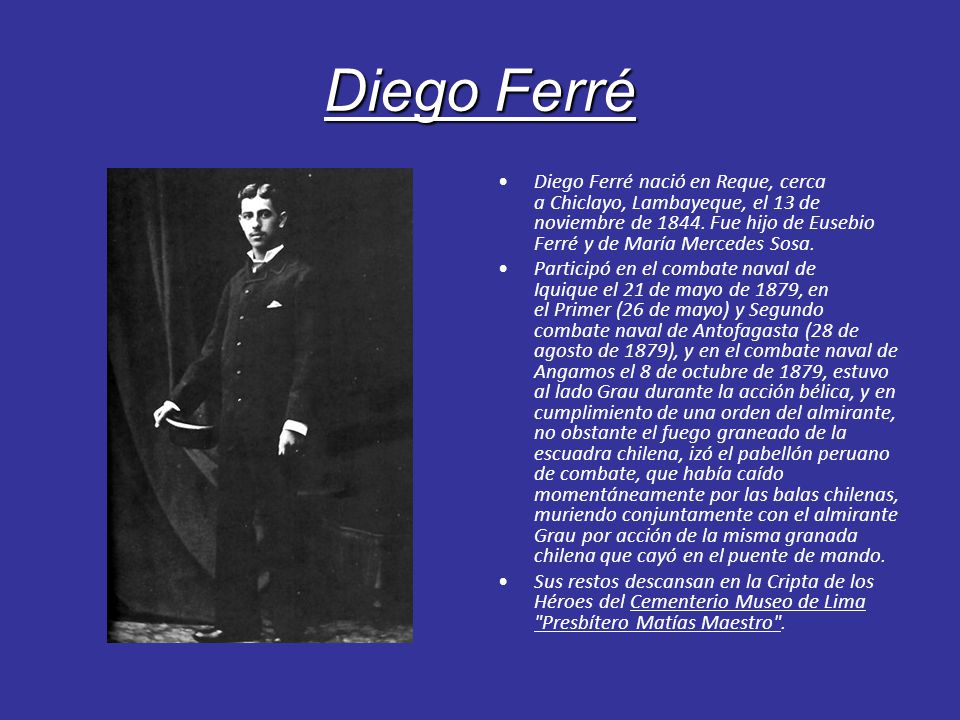 Diego Ferré Diego Ferré nació en Reque, cerca a Chiclayo, Lambayeque, el 13 de noviembre de Fue hijo de Eusebio Ferré y de María Mercedes Sosa.