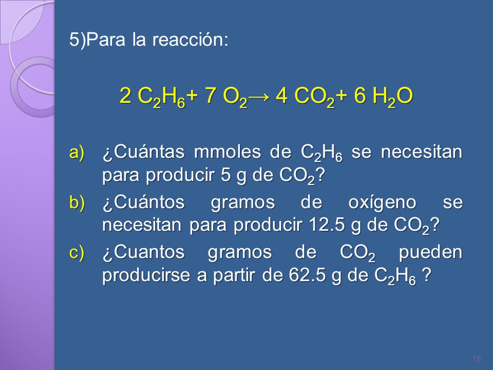 2 C2H6+ 7 O2→ 4 CO2+ 6 H2O 5)Para la reacción: