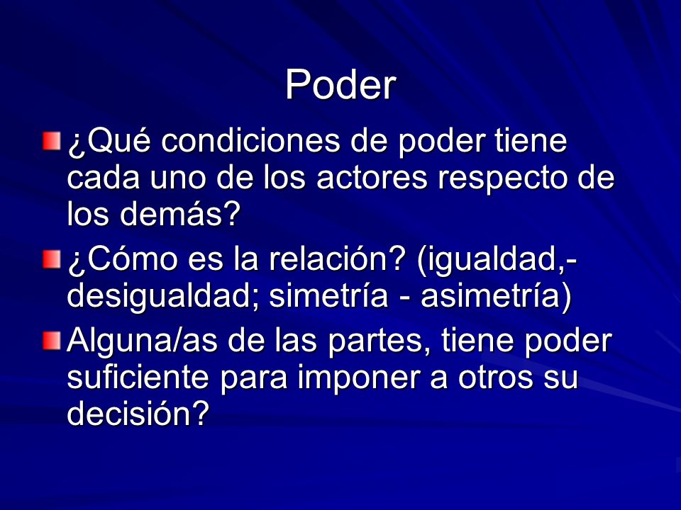 Poder ¿Qué condiciones de poder tiene cada uno de los actores respecto de los demás