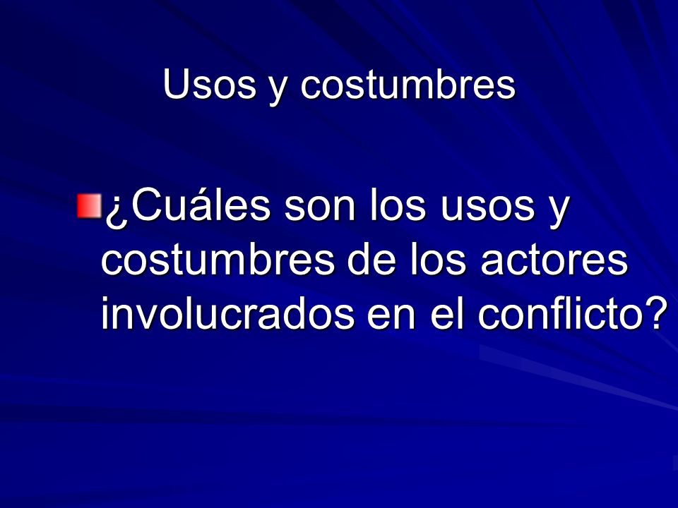 Usos y costumbres ¿Cuáles son los usos y costumbres de los actores involucrados en el conflicto