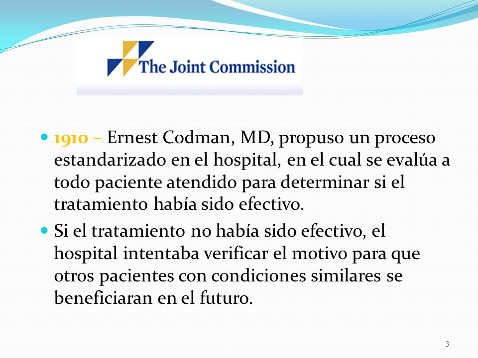 1910 – Ernest Codman, MD, propuso un proceso estandarizado en el hospital, en el cual se evalúa a todo paciente atendido para determinar si el tratamiento había sido efectivo.