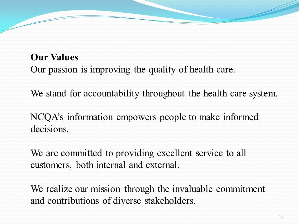 Our Values Our passion is improving the quality of health care. We stand for accountability throughout the health care system.