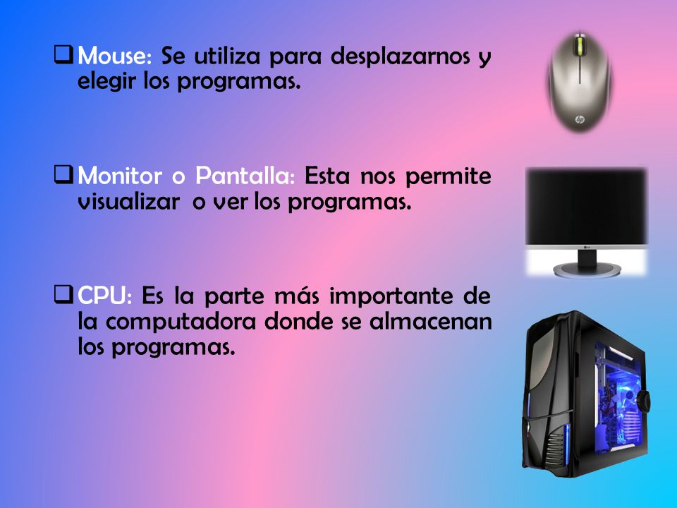 Mouse: Se utiliza para desplazarnos y elegir los programas.
