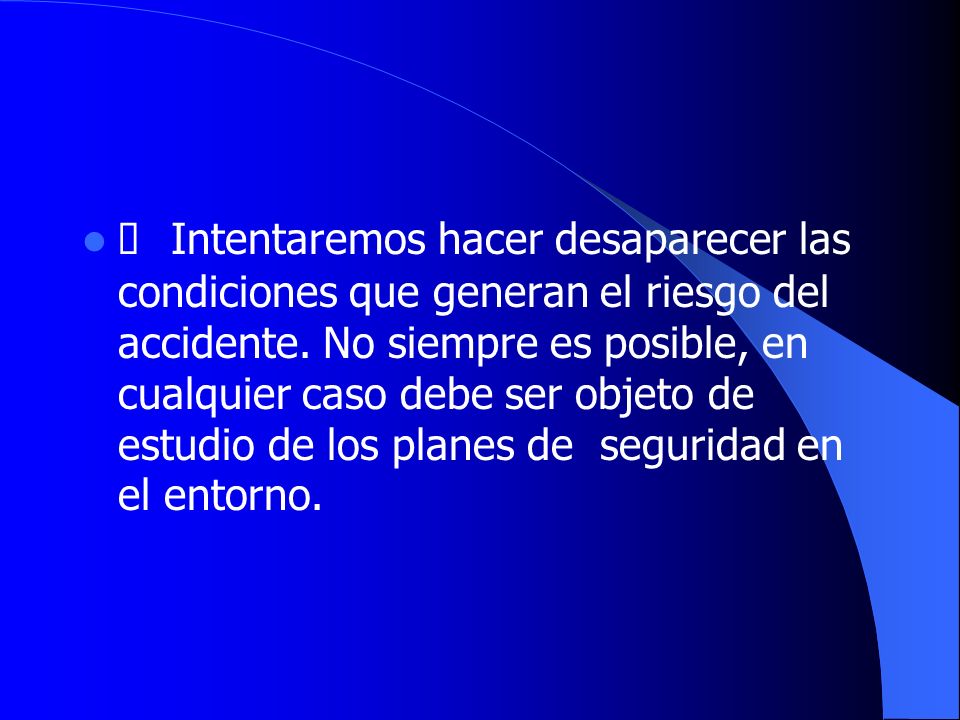 Ø Intentaremos hacer desaparecer las condiciones que generan el riesgo del accidente.