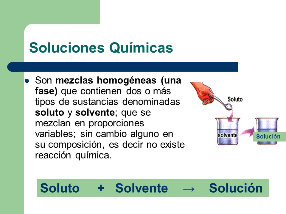 Soluciones Químicas Soluto + Solvente → Solución